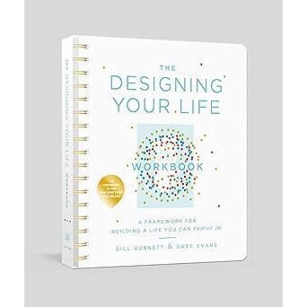 The Designing Your Life Workbook: A Framework For Building A Life You Can Thrive